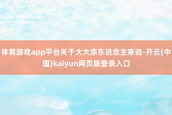体育游戏app平台关于大大宗东说念主来说-开云(中国)kaiyun网页版登录入口