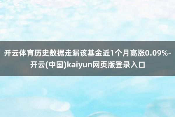 开云体育历史数据走漏该基金近1个月高涨0.09%-开云(中国)kaiyun网页版登录入口