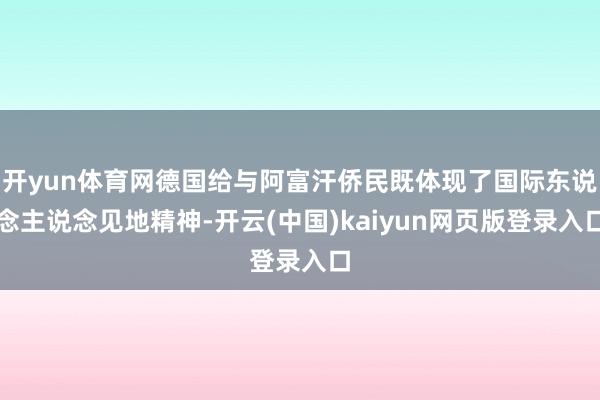 开yun体育网德国给与阿富汗侨民既体现了国际东说念主说念见地精神-开云(中国)kaiyun网页版登录入口
