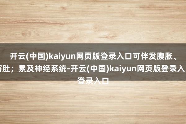 开云(中国)kaiyun网页版登录入口可伴发腹胀、泻肚；累及神经系统-开云(中国)kaiyun网页版登录入口