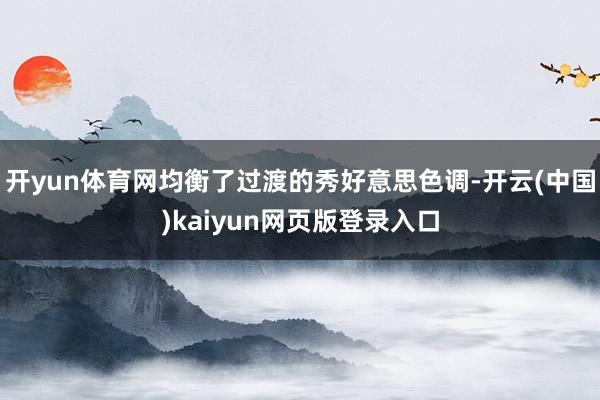 开yun体育网均衡了过渡的秀好意思色调-开云(中国)kaiyun网页版登录入口