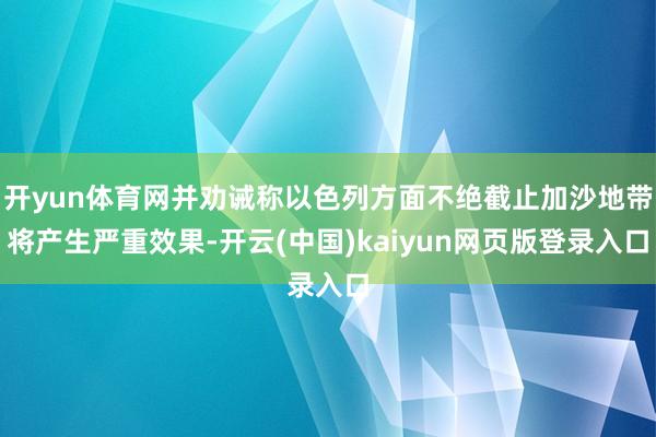 开yun体育网并劝诫称以色列方面不绝截止加沙地带将产生严重效果-开云(中国)kaiyun网页版登录入口
