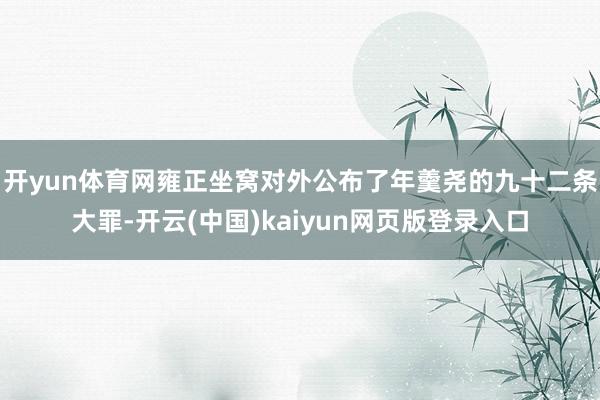 开yun体育网雍正坐窝对外公布了年羹尧的九十二条大罪-开云(中国)kaiyun网页版登录入口