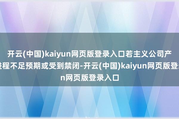 开云(中国)kaiyun网页版登录入口若主义公司产业化进程不足预期或受到禁闭-开云(中国)kaiyun网页版登录入口
