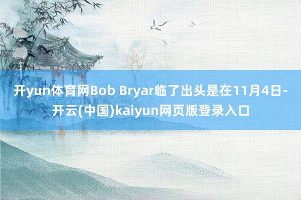 开yun体育网Bob Bryar临了出头是在11月4日-开云(中国)kaiyun网页版登录入口