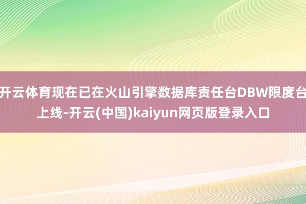 开云体育现在已在火山引擎数据库责任台DBW限度台上线-开云(中国)kaiyun网页版登录入口